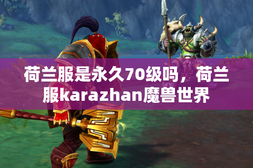 荷兰服是永久70级吗，荷兰服karazhan魔兽世界